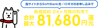 当サイトからSoftBank光・10ギガのお申し込みで新規契約24ヶ月間の利用で合計最大81680円還元