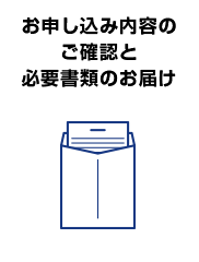 お申し込み内容のご確認と必要書類のお届け