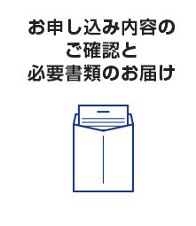 お申し込み内容のご確認と必要書類のお届け