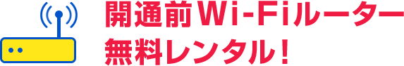 開通前Wi-Fiルーター無料レンタル!